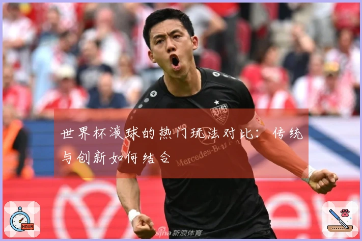 世界杯滚球的热门玩法对比：传统与创新如何结合