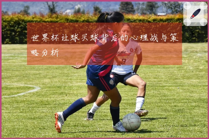 世界杯让球买球背后的心理战与策略分析