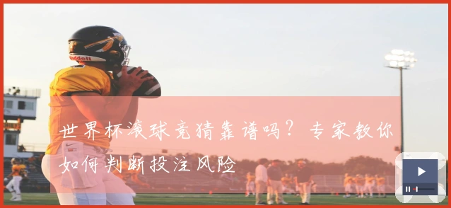 世界杯滚球竞猜靠谱吗？专家教你如何判断投注风险
